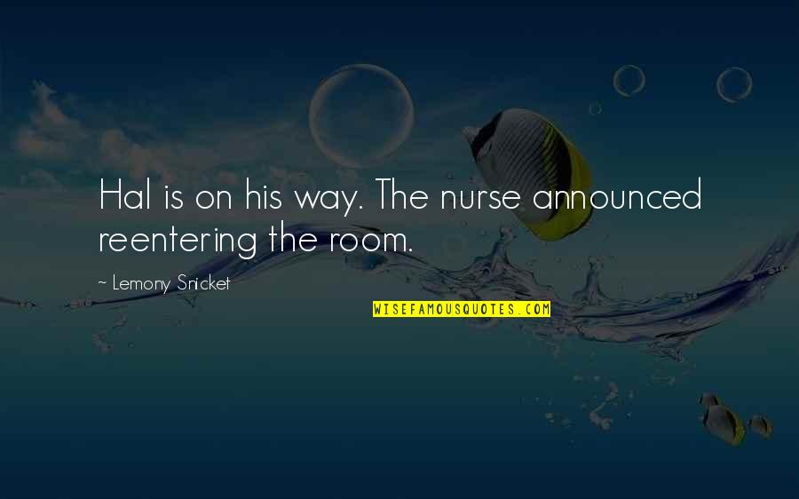 Hal'd Quotes By Lemony Snicket: Hal is on his way. The nurse announced