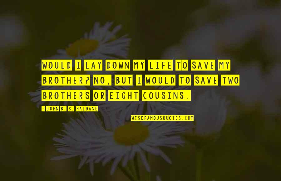 Haldane In Quotes By John B. S. Haldane: Would I lay down my life to save