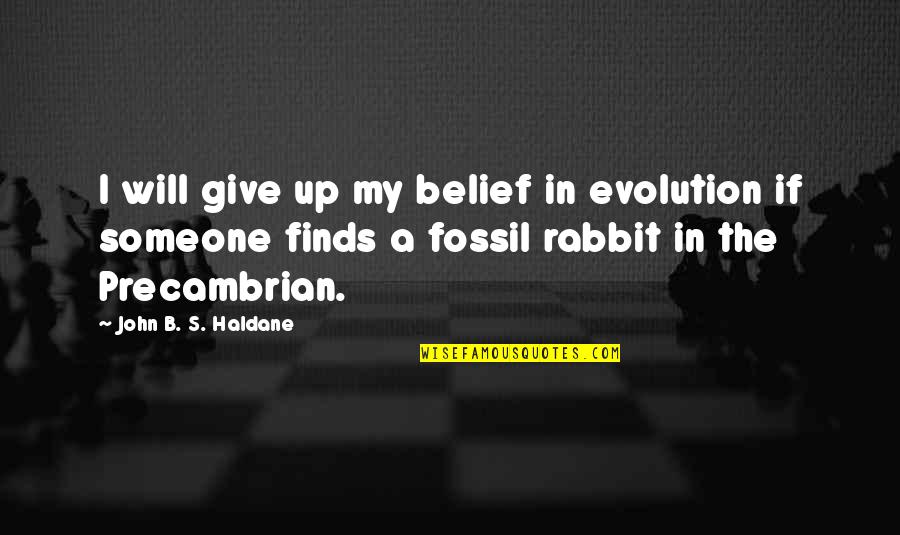 Haldane In Quotes By John B. S. Haldane: I will give up my belief in evolution