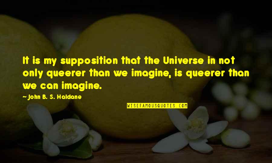 Haldane In Quotes By John B. S. Haldane: It is my supposition that the Universe in