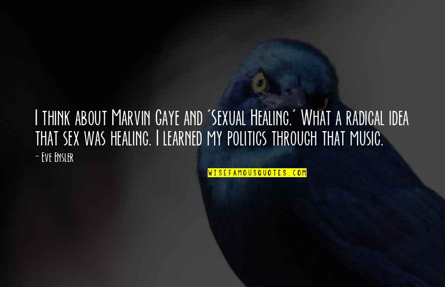 Haldarr Quotes By Eve Ensler: I think about Marvin Gaye and 'Sexual Healing.' Haldarr Quotes By Eve Ensler: I think about Marvin Gaye and 'Sexual Healing.'