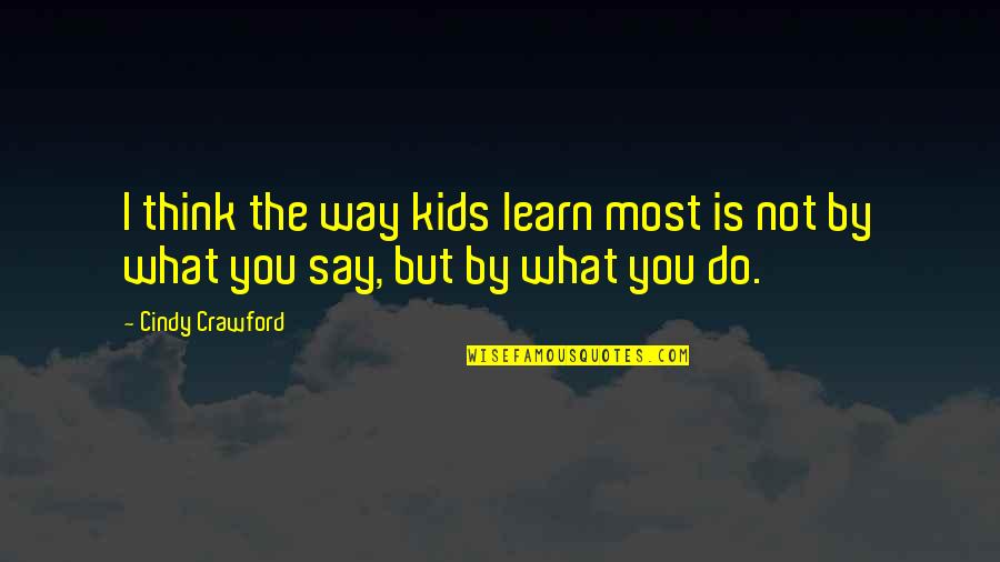 Haldersonlabradors Quotes By Cindy Crawford: I think the way kids learn most is