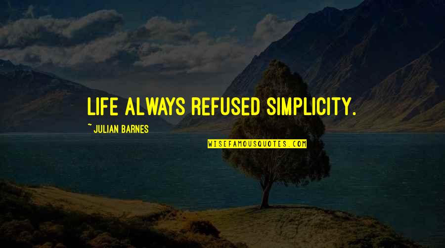 Haldhar Nag Quotes By Julian Barnes: Life always refused simplicity. Haldhar Nag Quotes By Julian Barnes: Life always refused simplicity.