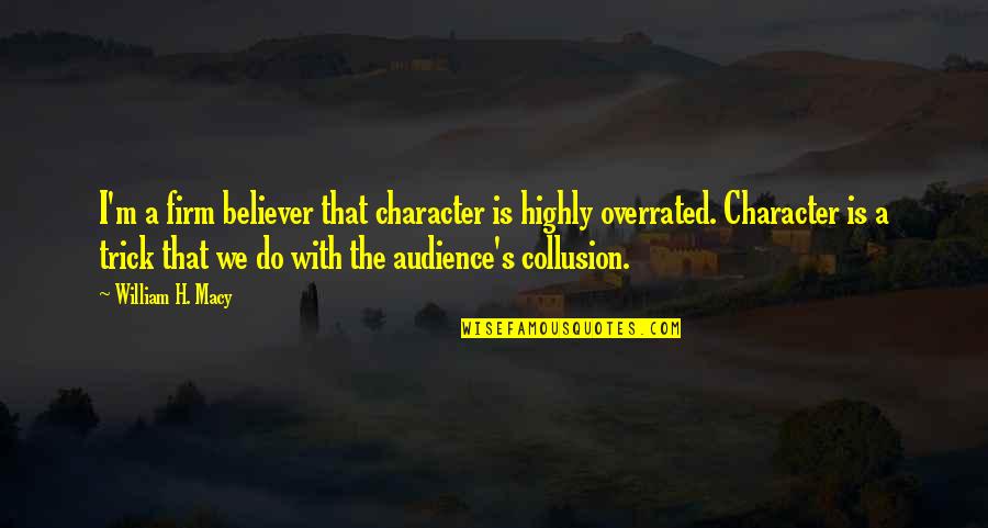 Haldin Natural Quotes By William H. Macy: I'm a firm believer that character is highly Haldin Natural Quotes By William H. Macy: I'm a firm believer that character is highly