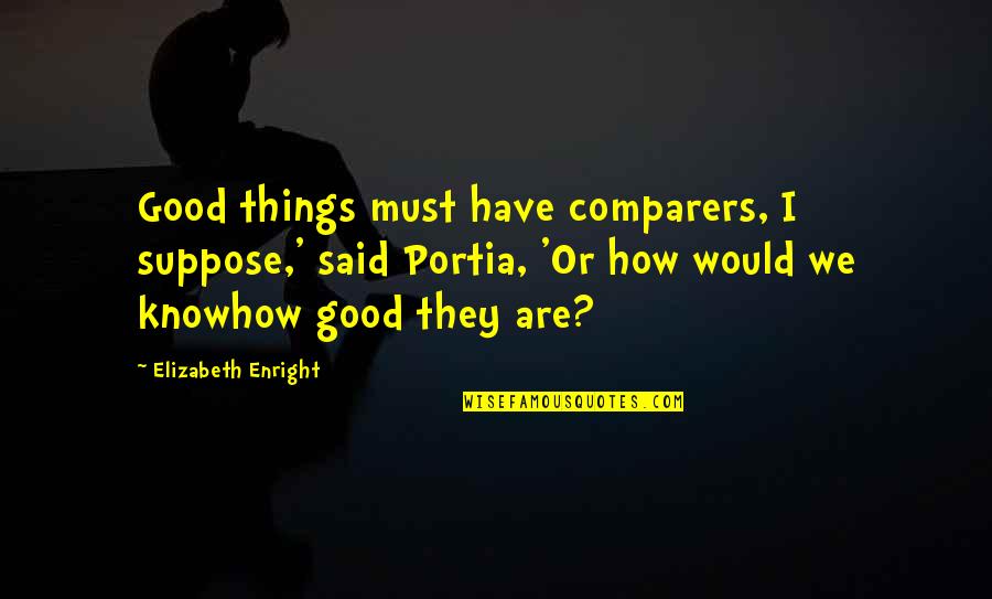 Haldis Kildal Quotes By Elizabeth Enright: Good things must have comparers, I suppose,' said Haldis Kildal Quotes By Elizabeth Enright: Good things must have comparers, I suppose,' said