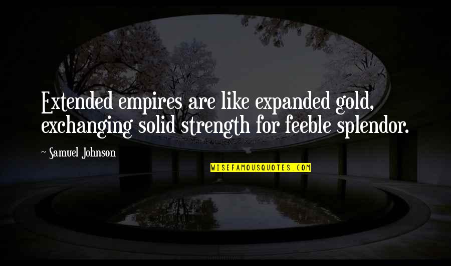 Haldis Kivledalen Quotes By Samuel Johnson: Extended empires are like expanded gold, exchanging solid Haldis Kivledalen Quotes By Samuel Johnson: Extended empires are like expanded gold, exchanging solid