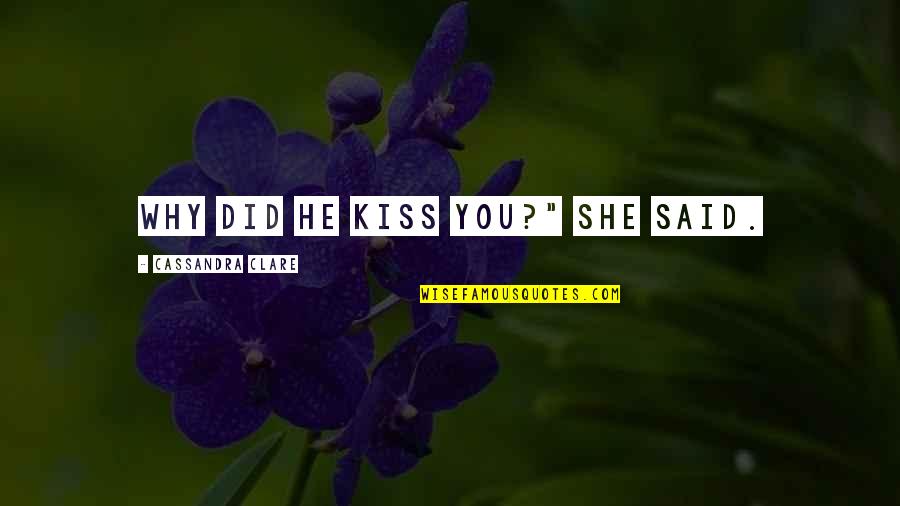 Haldon Forest Quotes By Cassandra Clare: Why did he kiss you?" she said.
