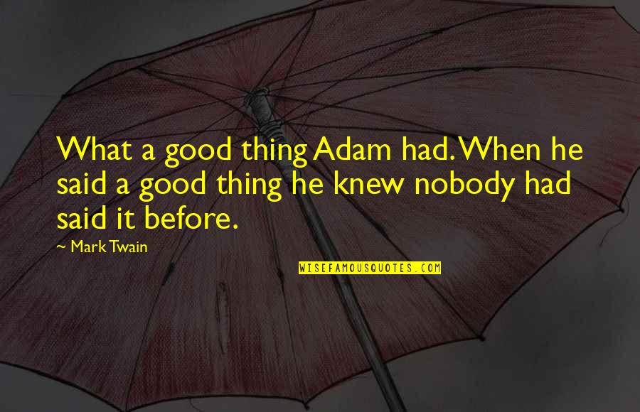 Haldon Forest Quotes By Mark Twain: What a good thing Adam had. When he