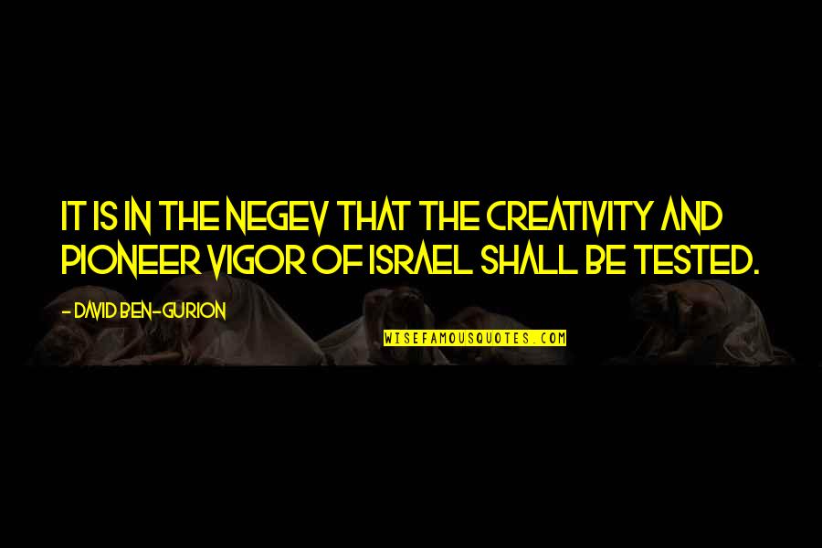 Haldon Greenburg Quotes By David Ben-Gurion: It is in the Negev that the creativity