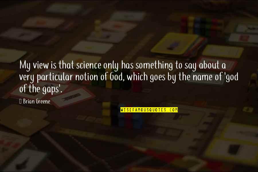 Haldon House Quotes By Brian Greene: My view is that science only has something