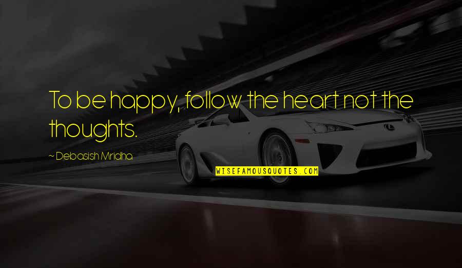Haldon House Quotes By Debasish Mridha: To be happy, follow the heart not the