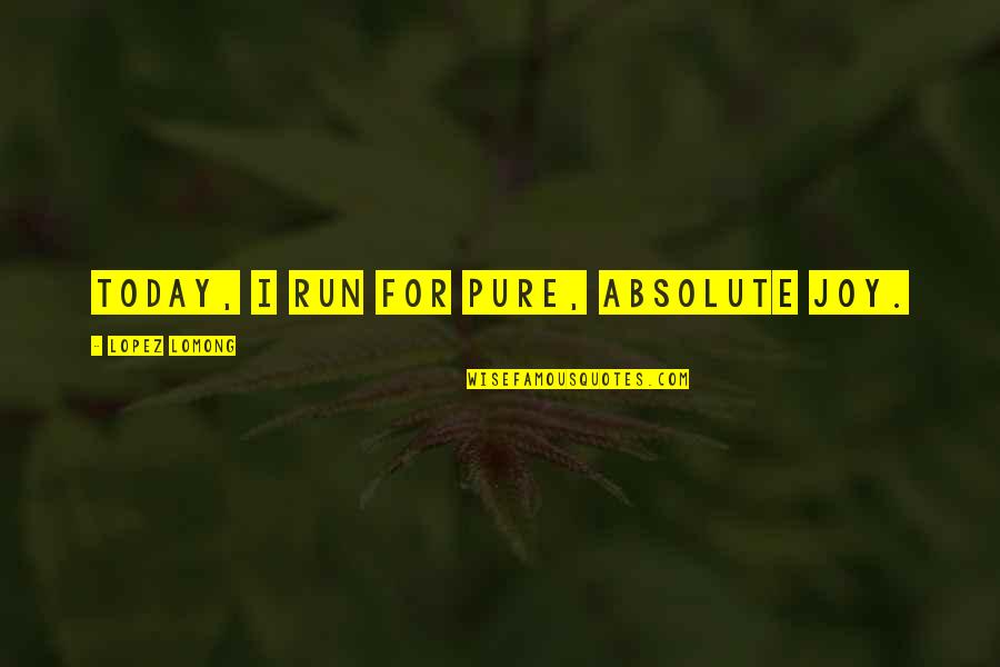 Haldun Ustunel Quotes By Lopez Lomong: Today, I run for pure, absolute joy.