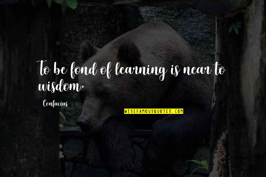 Hale And Pace The Management Quotes By Confucius: To be fond of learning is near to