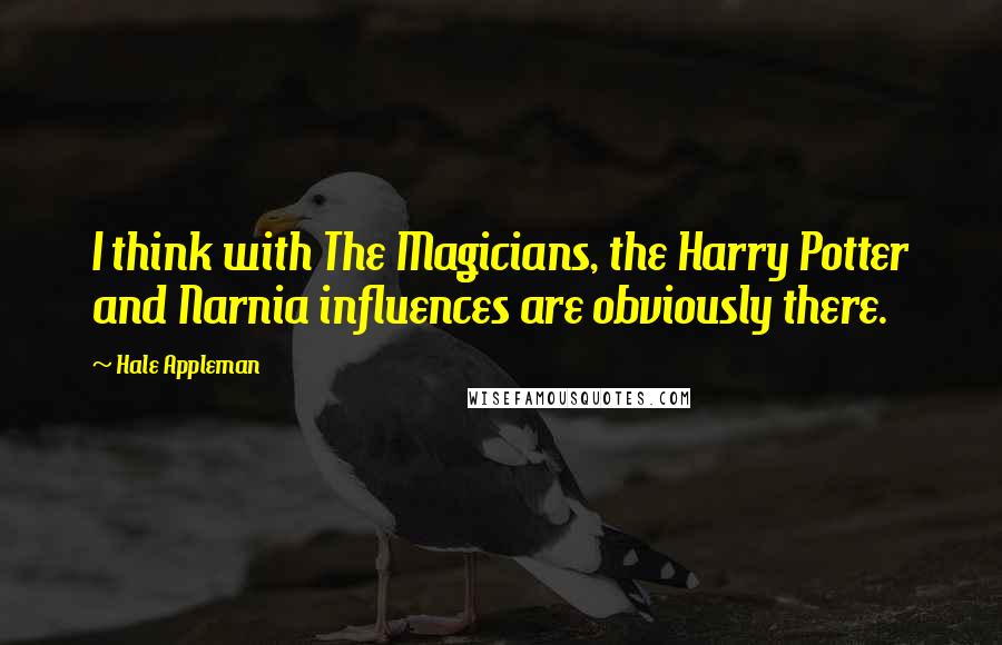 Hale Appleman quotes: I think with The Magicians, the Harry Potter and Narnia influences are obviously there.