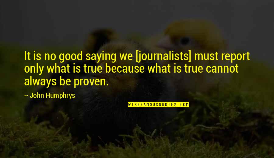 Hale Dwoskin Quotes By John Humphrys: It is no good saying we [journalists] must