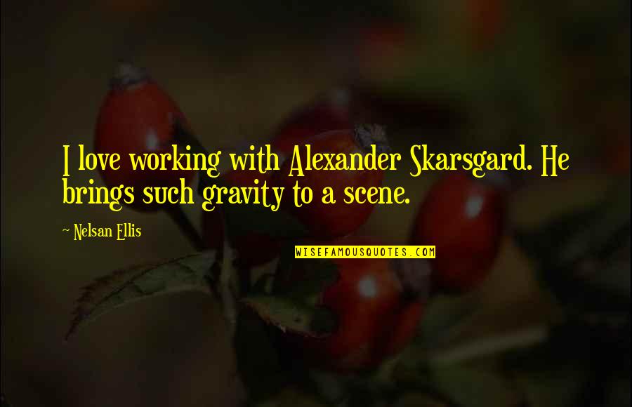 Hale Dwoskin Quotes By Nelsan Ellis: I love working with Alexander Skarsgard. He brings