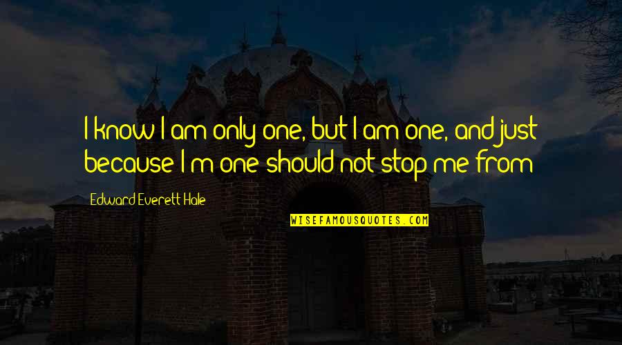 Hale Quotes By Edward Everett Hale: I know I am only one, but I Hale Quotes By Edward Everett Hale: I know I am only one, but I