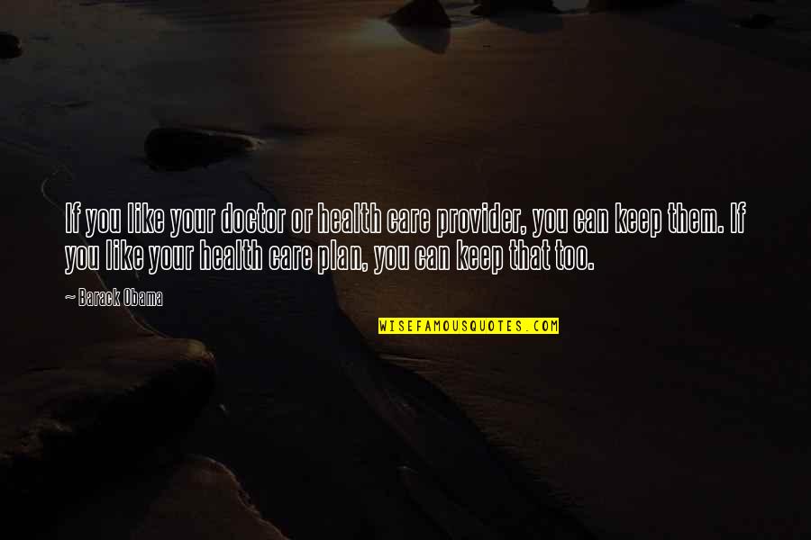 Haleemah Jackson Quotes By Barack Obama: If you like your doctor or health care Haleemah Jackson Quotes By Barack Obama: If you like your doctor or health care