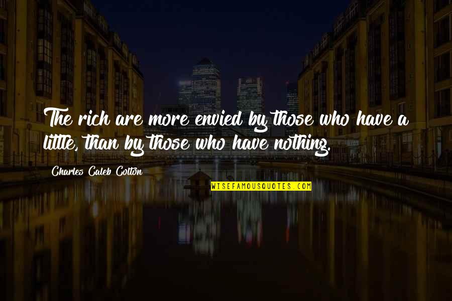 Haleemah Rabia Quotes By Charles Caleb Colton: The rich are more envied by those who Haleemah Rabia Quotes By Charles Caleb Colton: The rich are more envied by those who