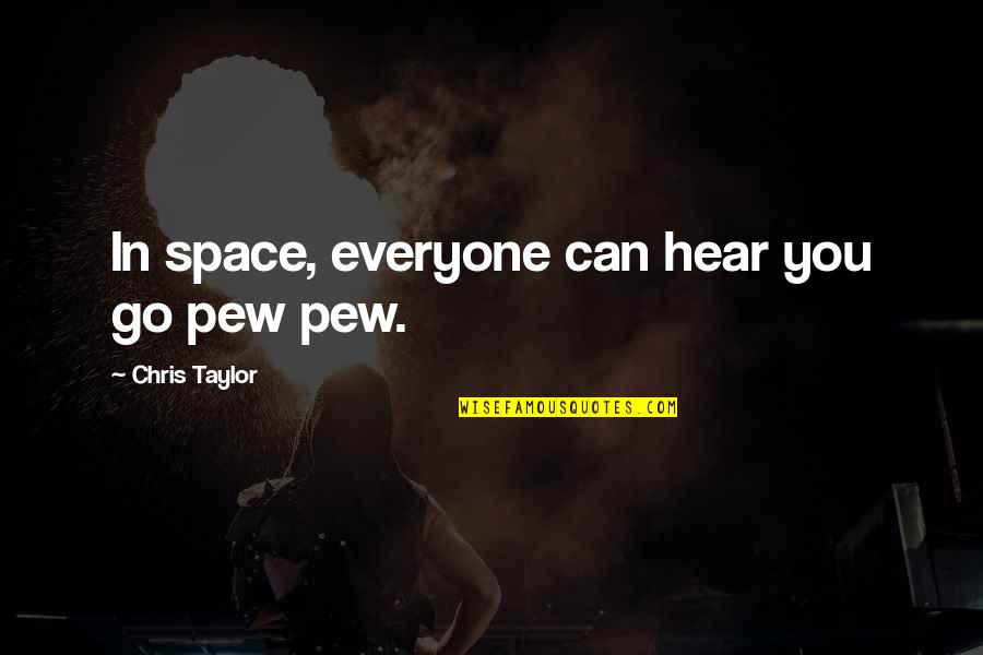 Haleh Banani Quotes By Chris Taylor: In space, everyone can hear you go pew