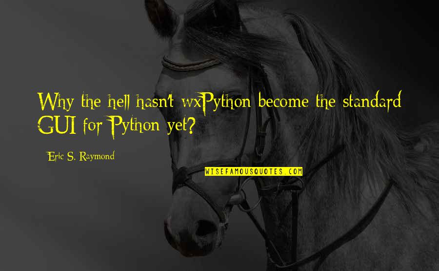 Haleh Esfandiari Quotes By Eric S. Raymond: Why the hell hasn't wxPython become the standard