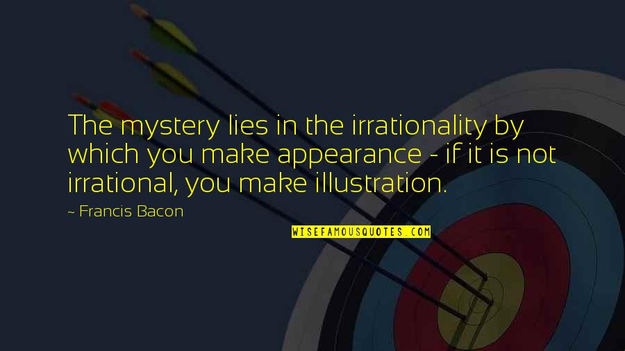 Haleigh Cox Quotes By Francis Bacon: The mystery lies in the irrationality by which