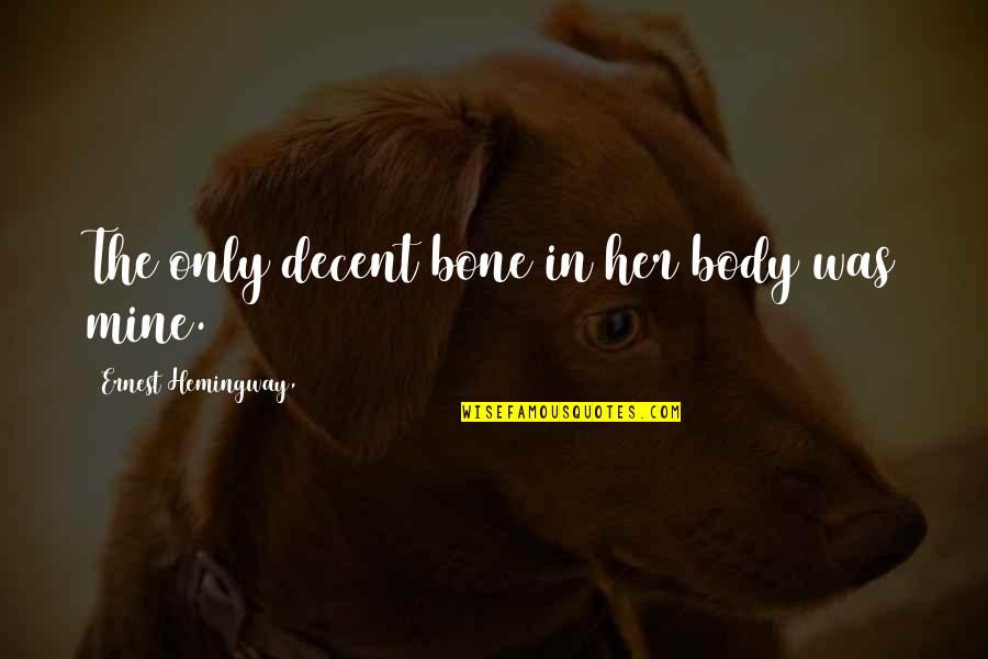 Haleigh Cummings Quotes By Ernest Hemingway,: The only decent bone in her body was Haleigh Cummings Quotes By Ernest Hemingway,: The only decent bone in her body was