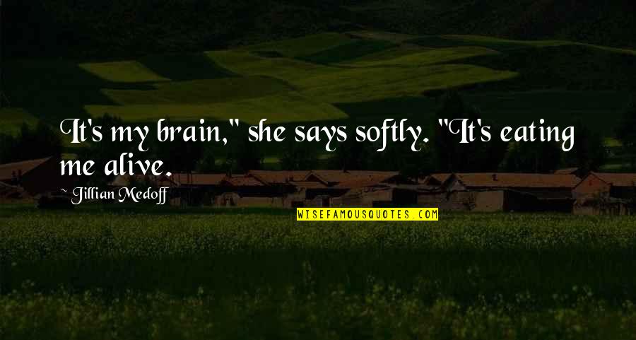 Haleigh Hughes Quotes By Jillian Medoff: It's my brain," she says softly. "It's eating Haleigh Hughes Quotes By Jillian Medoff: It's my brain," she says softly. "It's eating