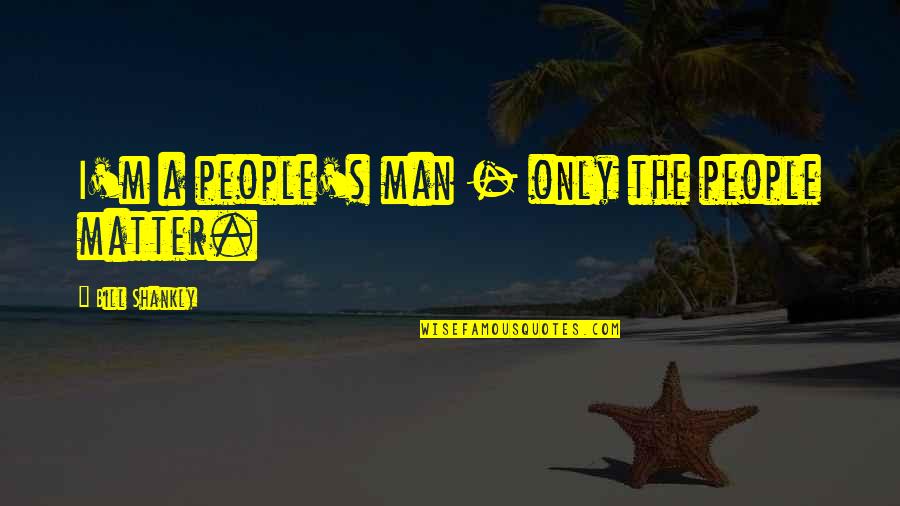 Haleina Quotes By Bill Shankly: I'm a people's man - only the people Haleina Quotes By Bill Shankly: I'm a people's man - only the people