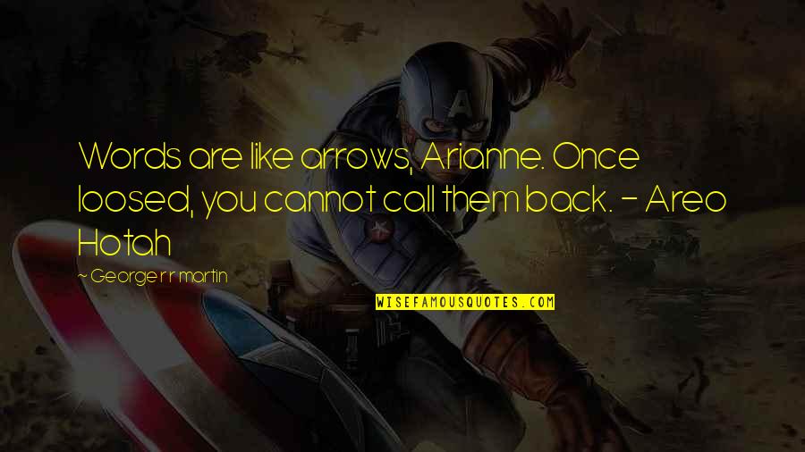 Haleina Quotes By George R R Martin: Words are like arrows, Arianne. Once loosed, you Haleina Quotes By George R R Martin: Words are like arrows, Arianne. Once loosed, you