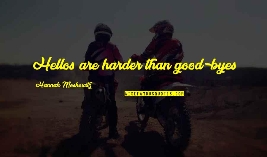 Haleina Quotes By Hannah Moskowitz: Hellos are harder than good-byes Haleina Quotes By Hannah Moskowitz: Hellos are harder than good-byes
