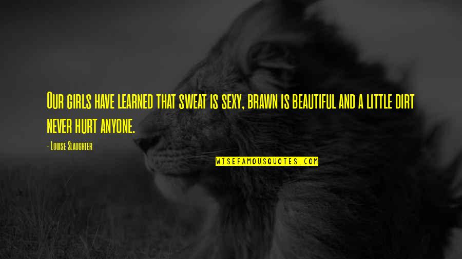 Haleine Produit Quotes By Louise Slaughter: Our girls have learned that sweat is sexy, Haleine Produit Quotes By Louise Slaughter: Our girls have learned that sweat is sexy,