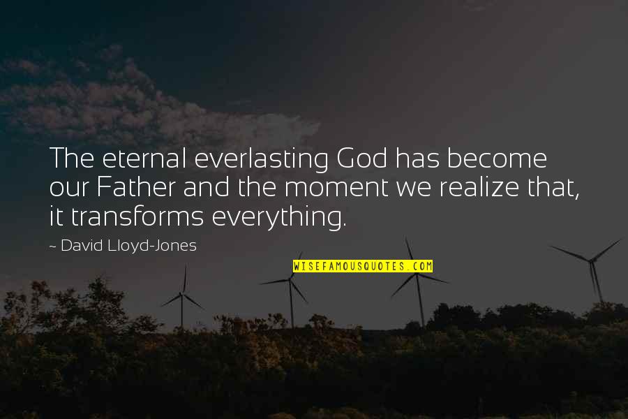 Haleiwa Quotes By David Lloyd-Jones: The eternal everlasting God has become our Father Haleiwa Quotes By David Lloyd-Jones: The eternal everlasting God has become our Father