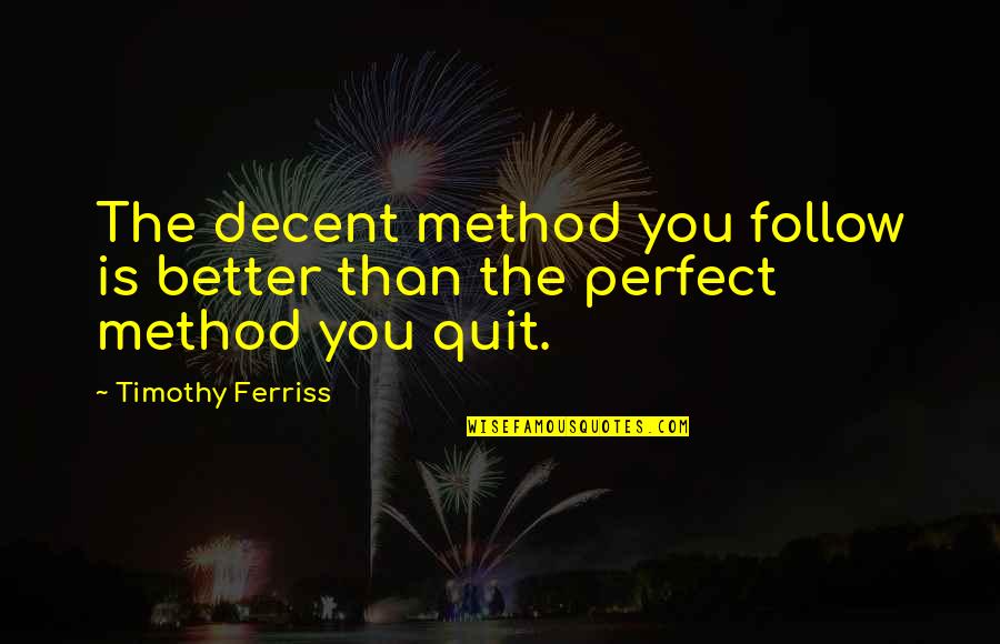 Haleiwa Quotes By Timothy Ferriss: The decent method you follow is better than Haleiwa Quotes By Timothy Ferriss: The decent method you follow is better than
