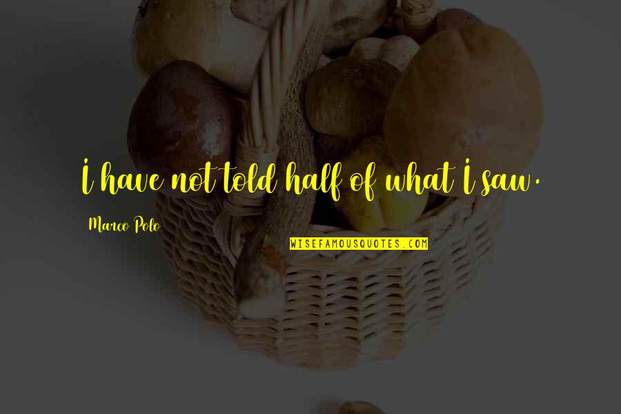 Halejcio Klaudia Quotes By Marco Polo: I have not told half of what I Halejcio Klaudia Quotes By Marco Polo: I have not told half of what I