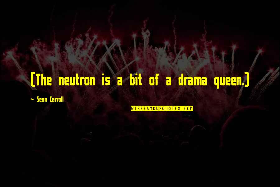 Halejcio Klaudia Quotes By Sean Carroll: (The neutron is a bit of a drama Halejcio Klaudia Quotes By Sean Carroll: (The neutron is a bit of a drama