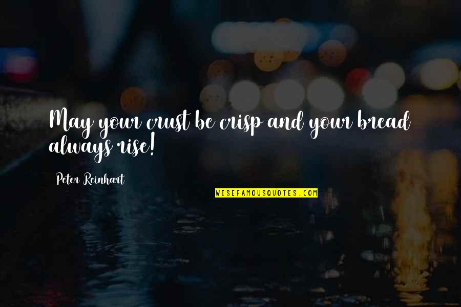 Halekauwila Quotes By Peter Reinhart: May your crust be crisp and your bread