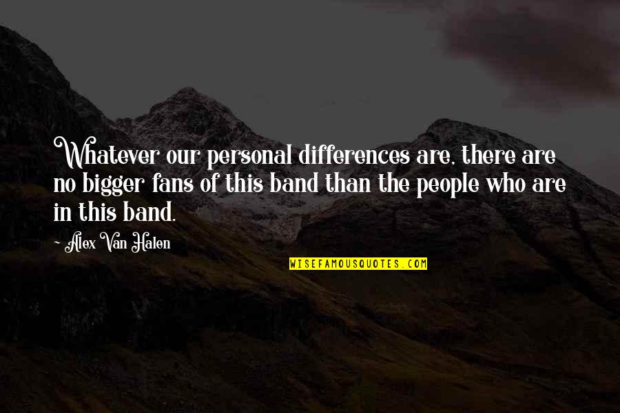 Halen Quotes By Alex Van Halen: Whatever our personal differences are, there are no