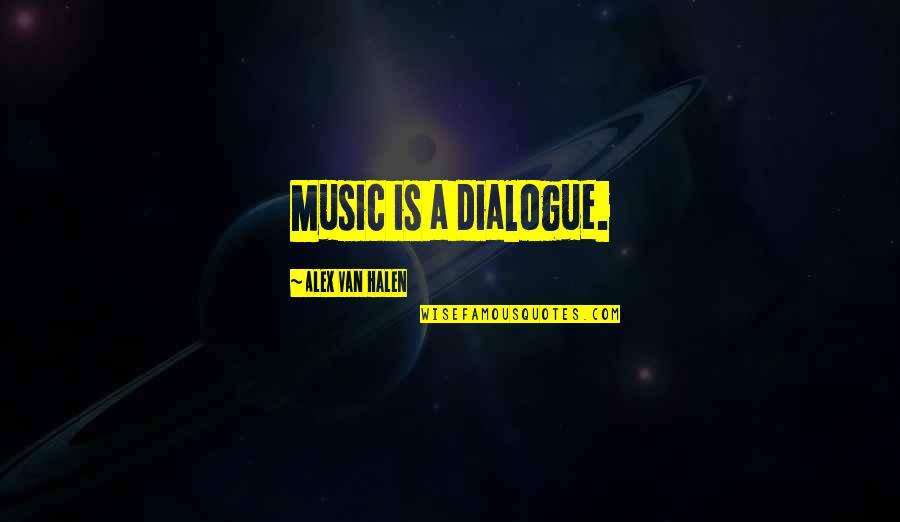 Halen Quotes By Alex Van Halen: Music is a dialogue.