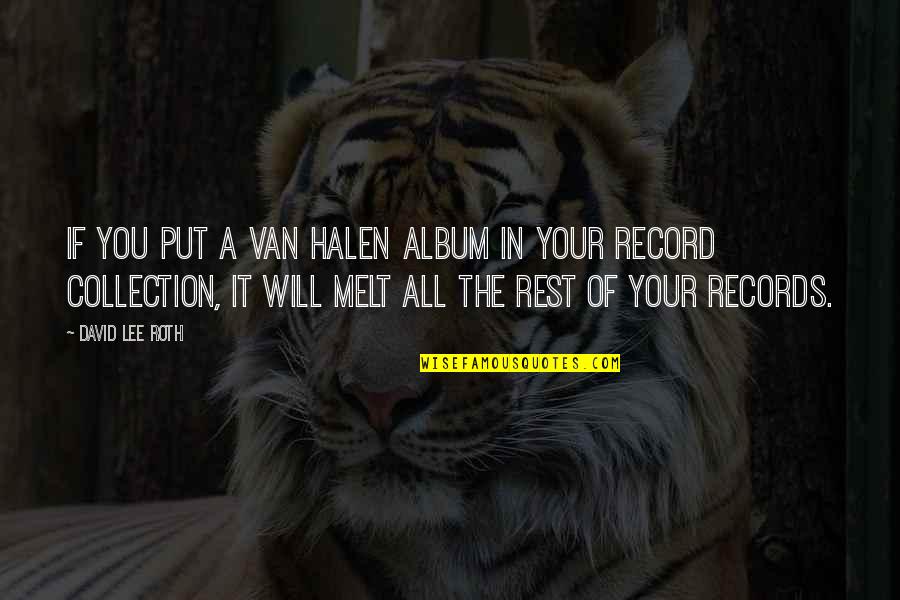 Halen Quotes By David Lee Roth: If you put a Van Halen album in