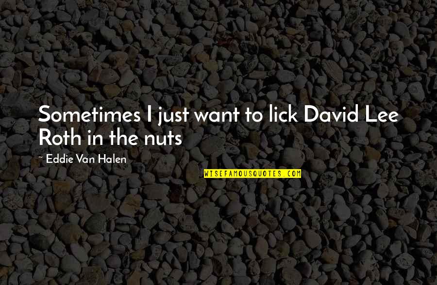 Halen Quotes By Eddie Van Halen: Sometimes I just want to lick David Lee