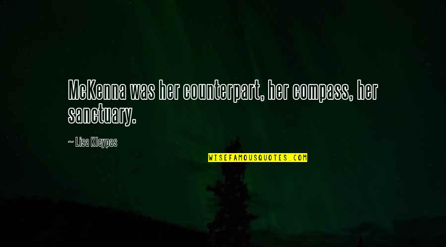 Halenkovice Quotes By Lisa Kleypas: McKenna was her counterpart, her compass, her sanctuary. Halenkovice Quotes By Lisa Kleypas: McKenna was her counterpart, her compass, her sanctuary.