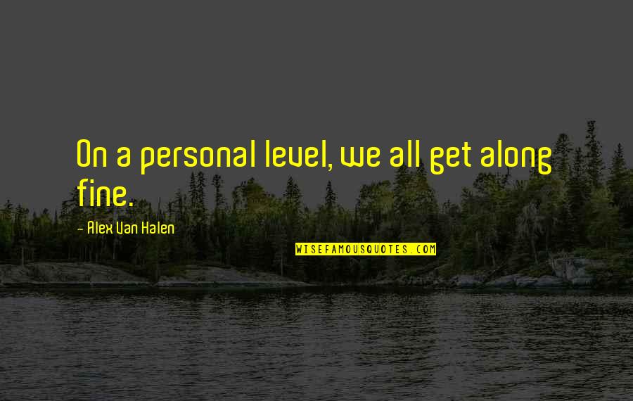 Halen's Quotes By Alex Van Halen: On a personal level, we all get along Halen's Quotes By Alex Van Halen: On a personal level, we all get along