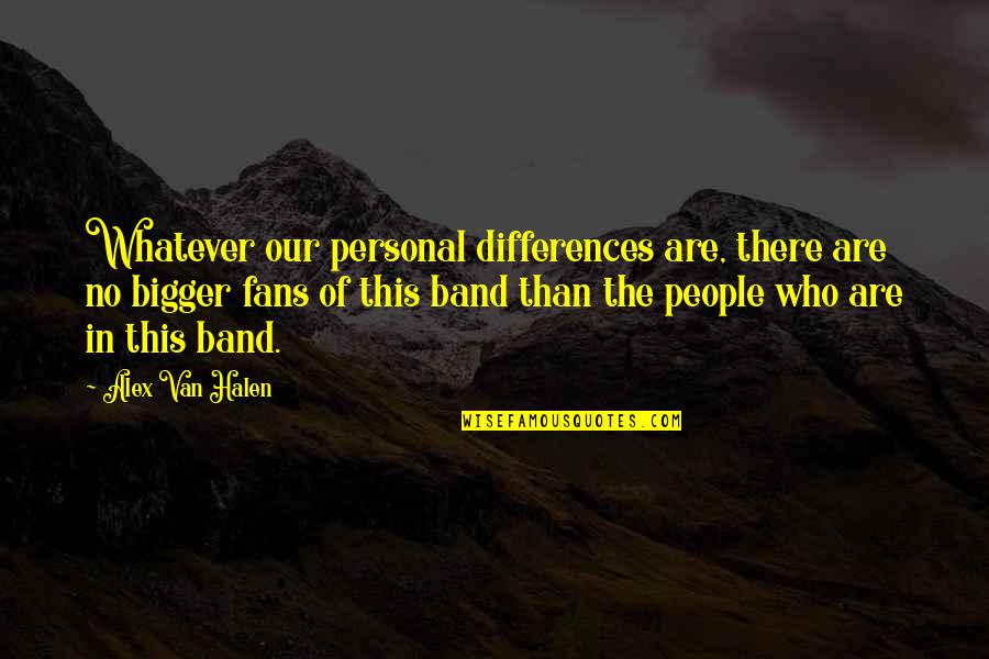 Halen's Quotes By Alex Van Halen: Whatever our personal differences are, there are no Halen's Quotes By Alex Van Halen: Whatever our personal differences are, there are no