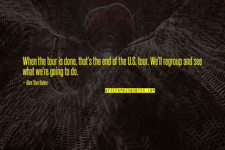 Halen's Quotes By Alex Van Halen: When the tour is done, that's the end Halen's Quotes By Alex Van Halen: When the tour is done, that's the end