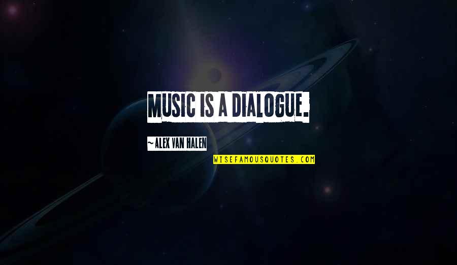 Halen's Quotes By Alex Van Halen: Music is a dialogue. Halen's Quotes By Alex Van Halen: Music is a dialogue.