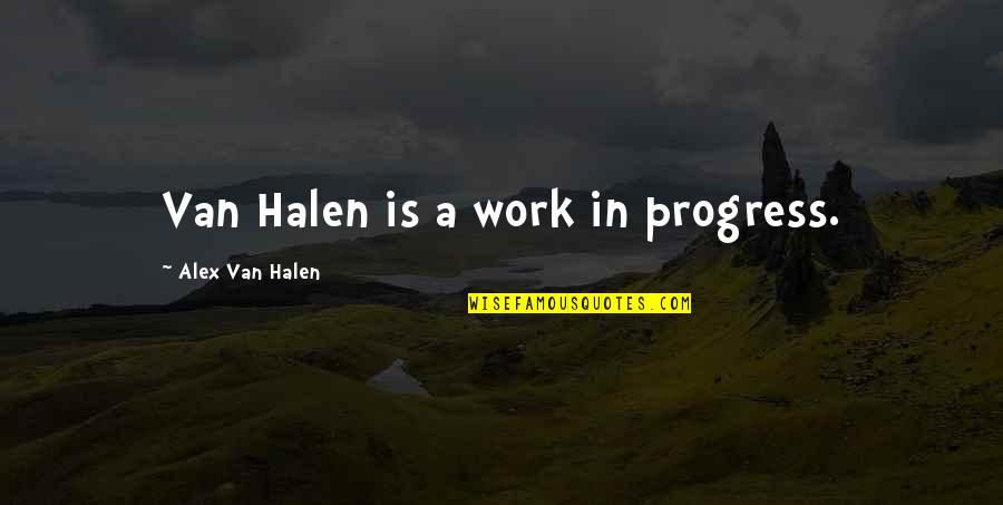 Halen's Quotes By Alex Van Halen: Van Halen is a work in progress.