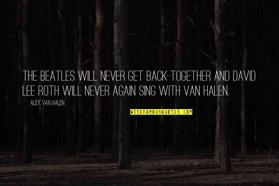 Halen's Quotes By Alex Van Halen: The Beatles will never get back together and