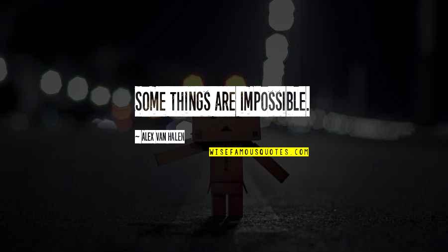 Halen's Quotes By Alex Van Halen: Some things are impossible. Halen's Quotes By Alex Van Halen: Some things are impossible.