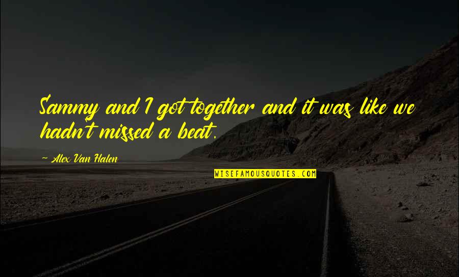 Halen's Quotes By Alex Van Halen: Sammy and I got together and it was Halen's Quotes By Alex Van Halen: Sammy and I got together and it was